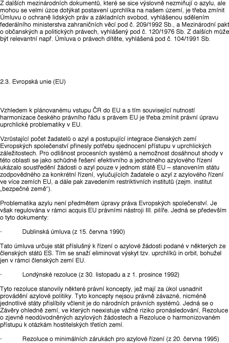 Z dalších může být relevantní např. Úmluva o právech dítěte, vyhlášená pod č. 104/1991 Sb. 2.3.