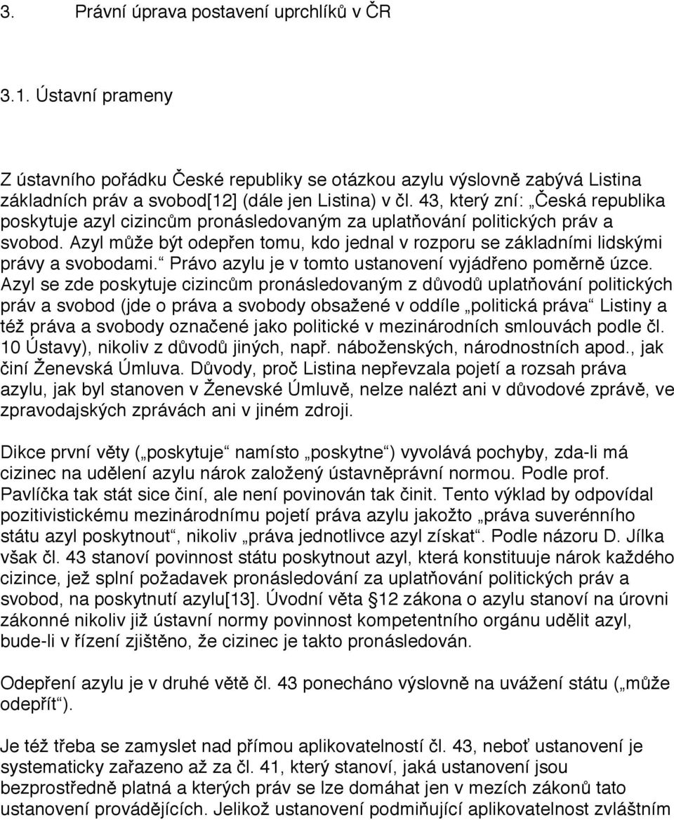 Azyl může být odepřen tomu, kdo jednal v rozporu se základními lidskými právy a svobodami. Právo azylu je v tomto ustanovení vyjádřeno poměrně úzce.