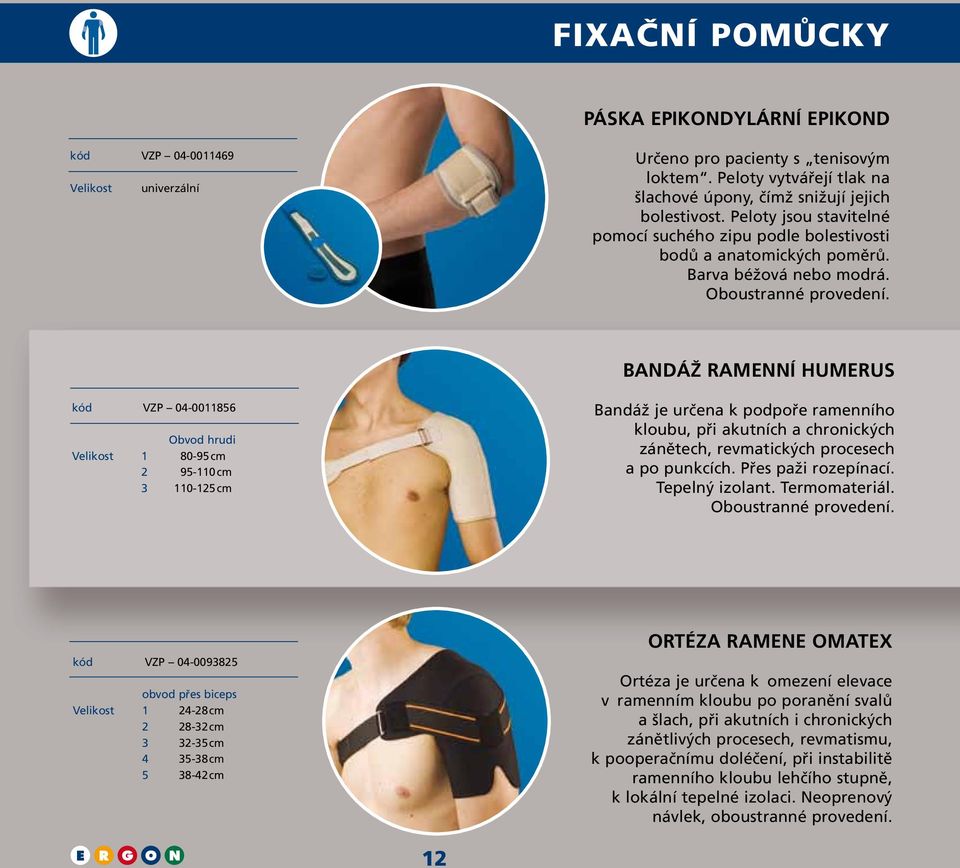 BANDÁŽ RAMENNÍ HUMERUS kód VZP 04-0011856 Obvod hrudi Velikost 1 80-95 cm 2 95-110 cm 3 110-125 cm Bandáž je určena k podpoře ramenního kloubu, při akutních a chronických zánětech, revmatických