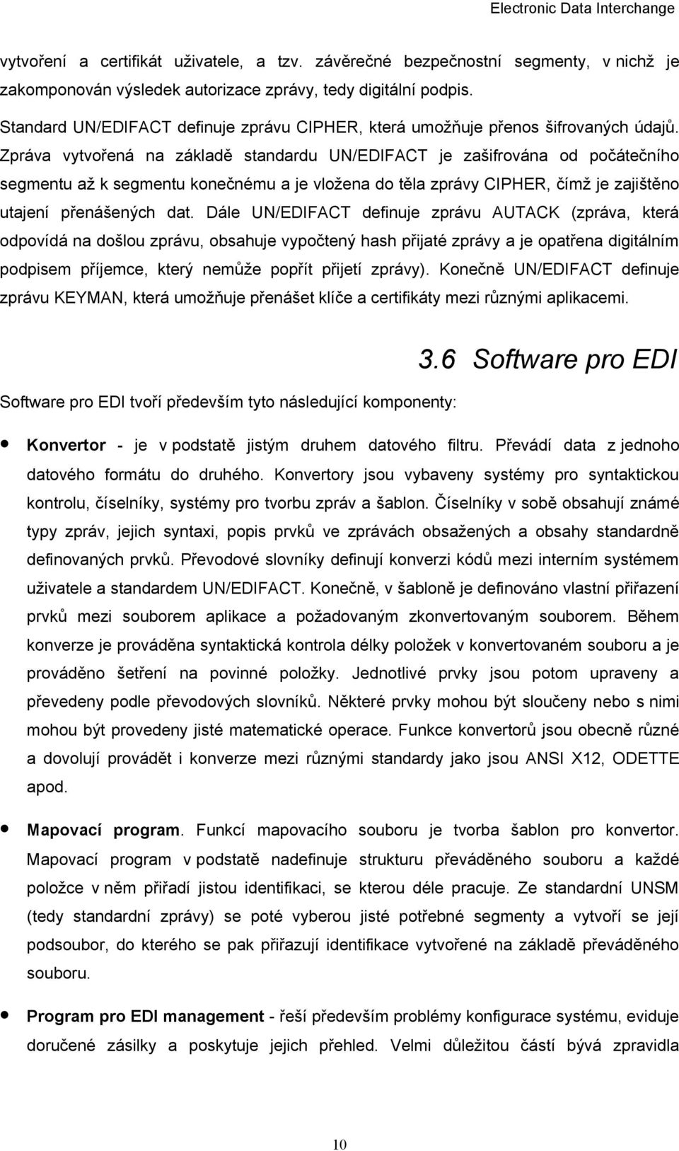 Zpráva vytvořená na základě standardu UN/EDIFACT je zašifrována od počátečního segmentu až k segmentu konečnému a je vložena do těla zprávy CIPHER, čímž je zajištěno utajení přenášených dat.