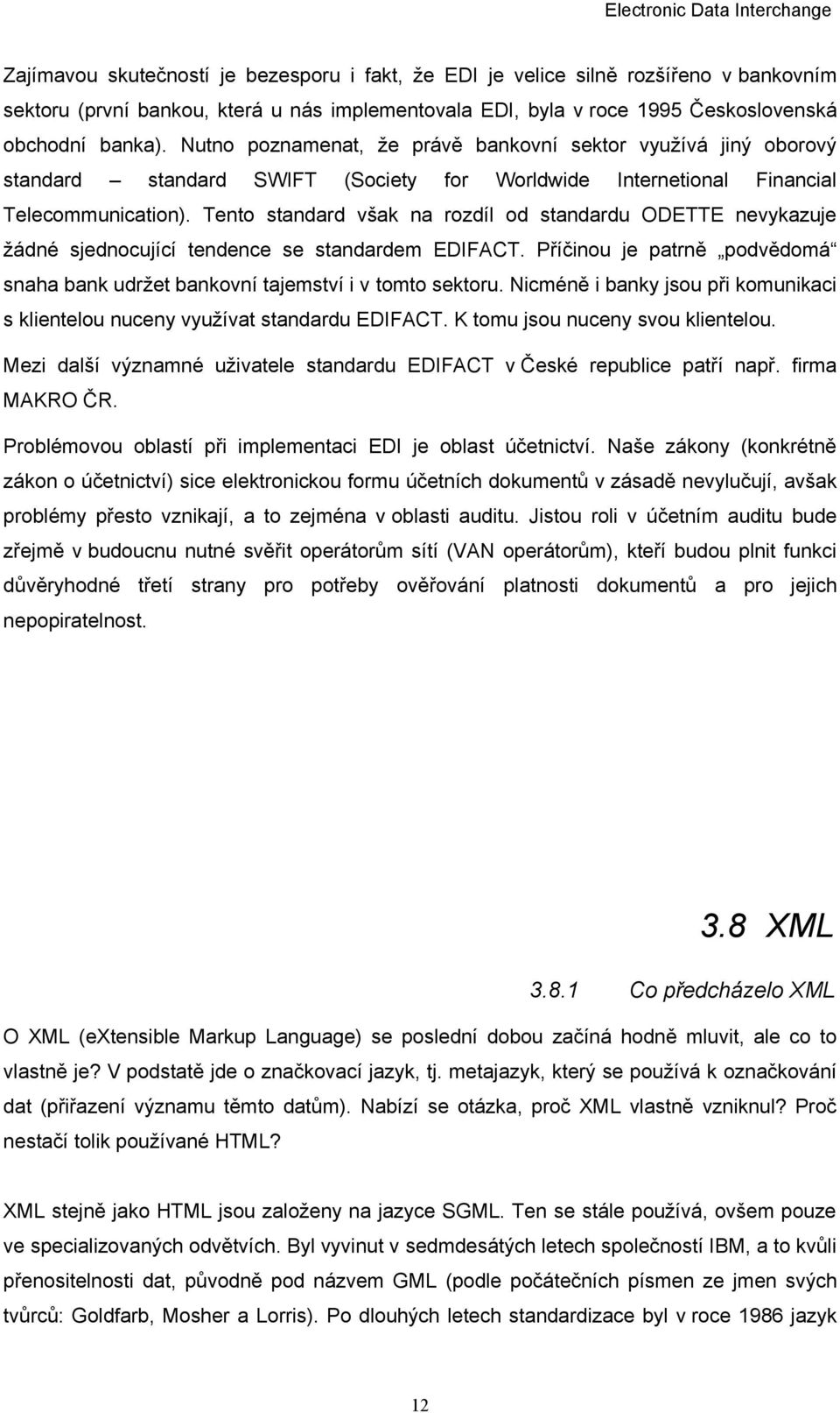 Tento standard však na rozdíl od standardu ODETTE nevykazuje žádné sjednocující tendence se standardem EDIFACT. Příčinou je patrně podvědomá snaha bank udržet bankovní tajemství i v tomto sektoru.