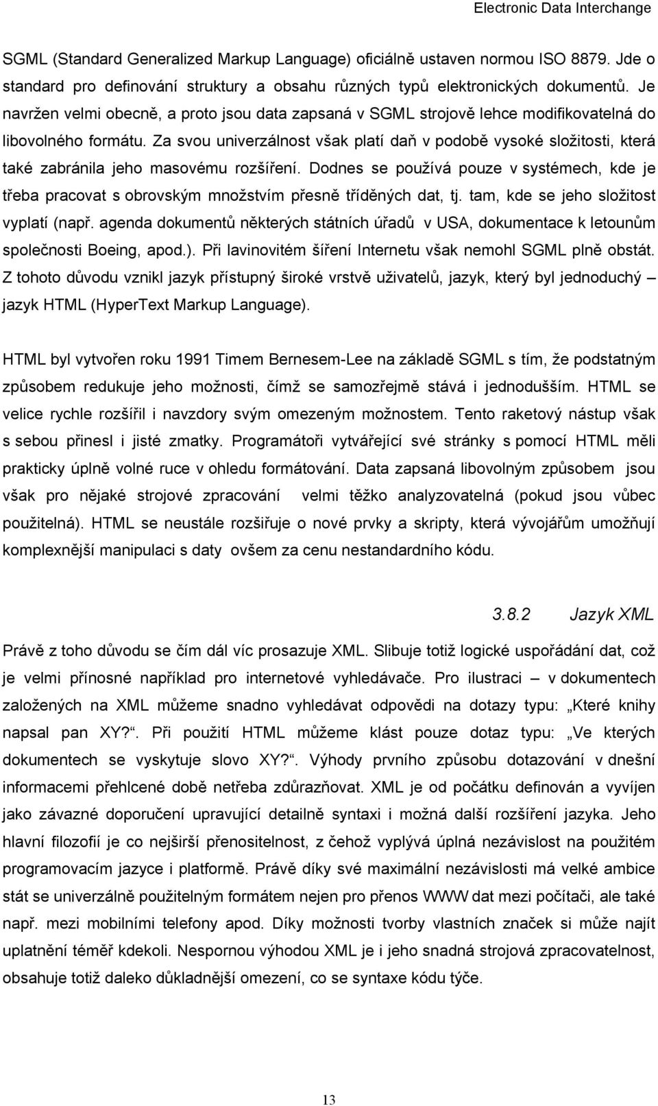 Za svou univerzálnost však platí daň v podobě vysoké složitosti, která také zabránila jeho masovému rozšíření.