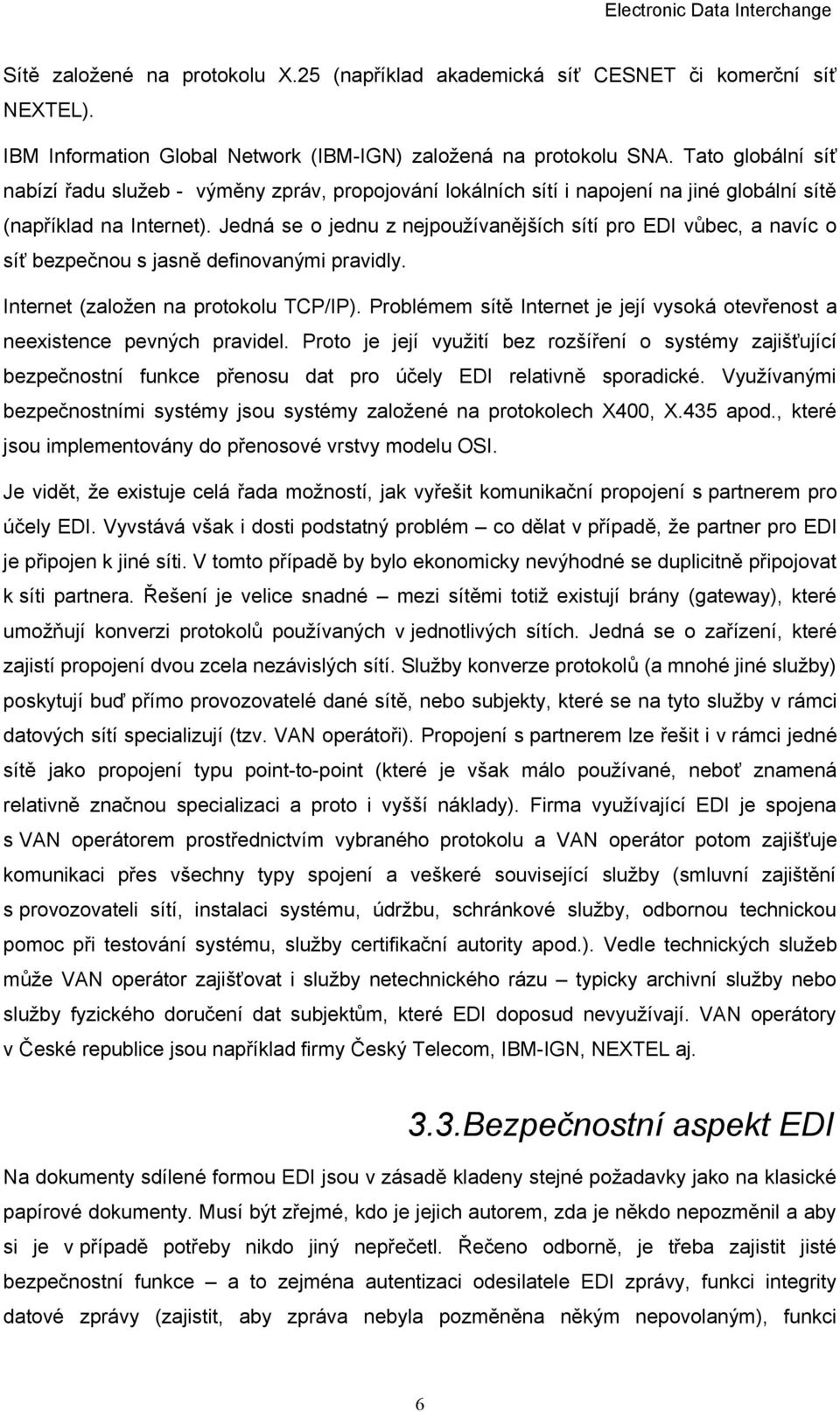 Jedná se o jednu z nejpoužívanějších sítí pro EDI vůbec, a navíc o síť bezpečnou s jasně definovanými pravidly. Internet (založen na protokolu TCP/IP).