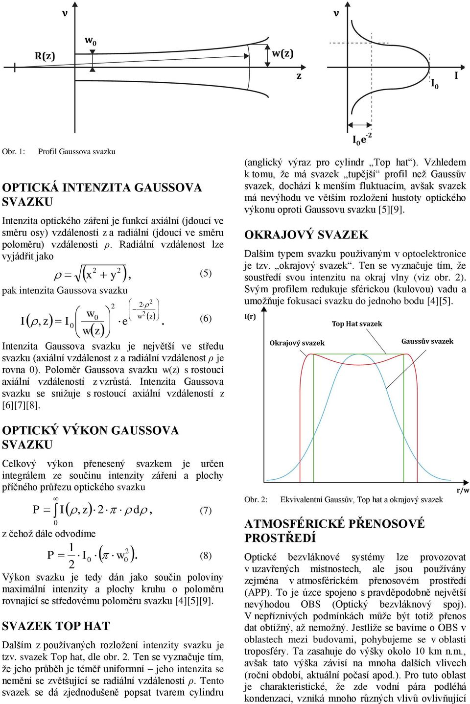 Radiální vdálenost le vyjádřit jako x y, (5) pak intenita Gaussova svaku I w w, I e. (6) w Intenita Gaussova svaku je největší ve středu svaku (axiální vdálenost a radiální vdálenost ρ je rovna ).