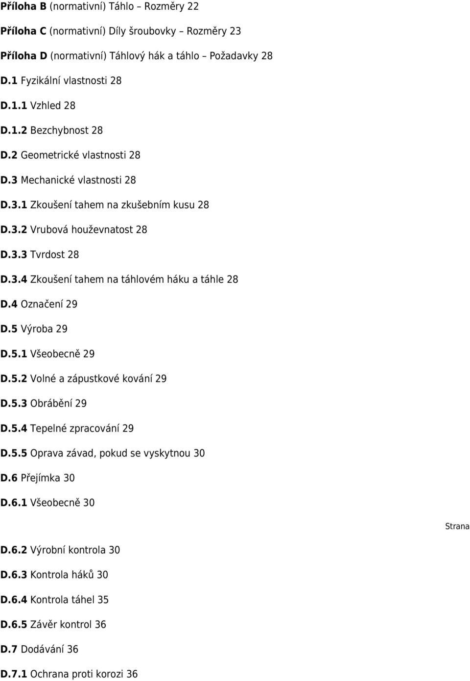 4 Označení 29 D.5 Výroba 29 D.5.1 Všeobecně 29 D.5.2 Volné a zápustkové kování 29 D.5.3 Obrábění 29 D.5.4 Tepelné zpracování 29 D.5.5 Oprava závad, pokud se vyskytnou 30 D.6 