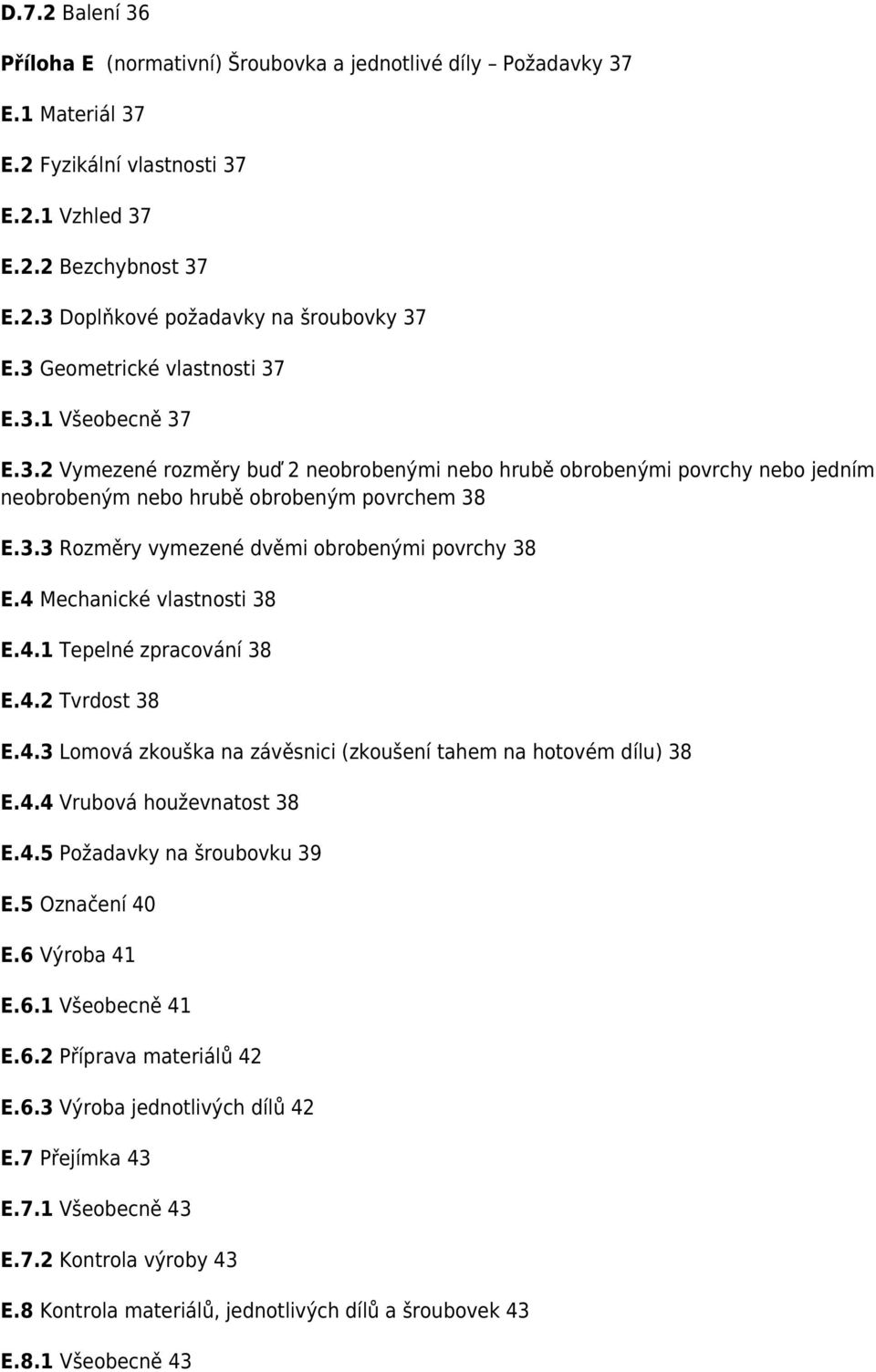 4 Mechanické vlastnosti 38 E.4.1 Tepelné zpracování 38 E.4.2 Tvrdost 38 E.4.3 Lomová zkouška na závěsnici (zkoušení tahem na hotovém dílu) 38 E.4.4 Vrubová houževnatost 38 E.4.5 Požadavky na šroubovku 39 E.