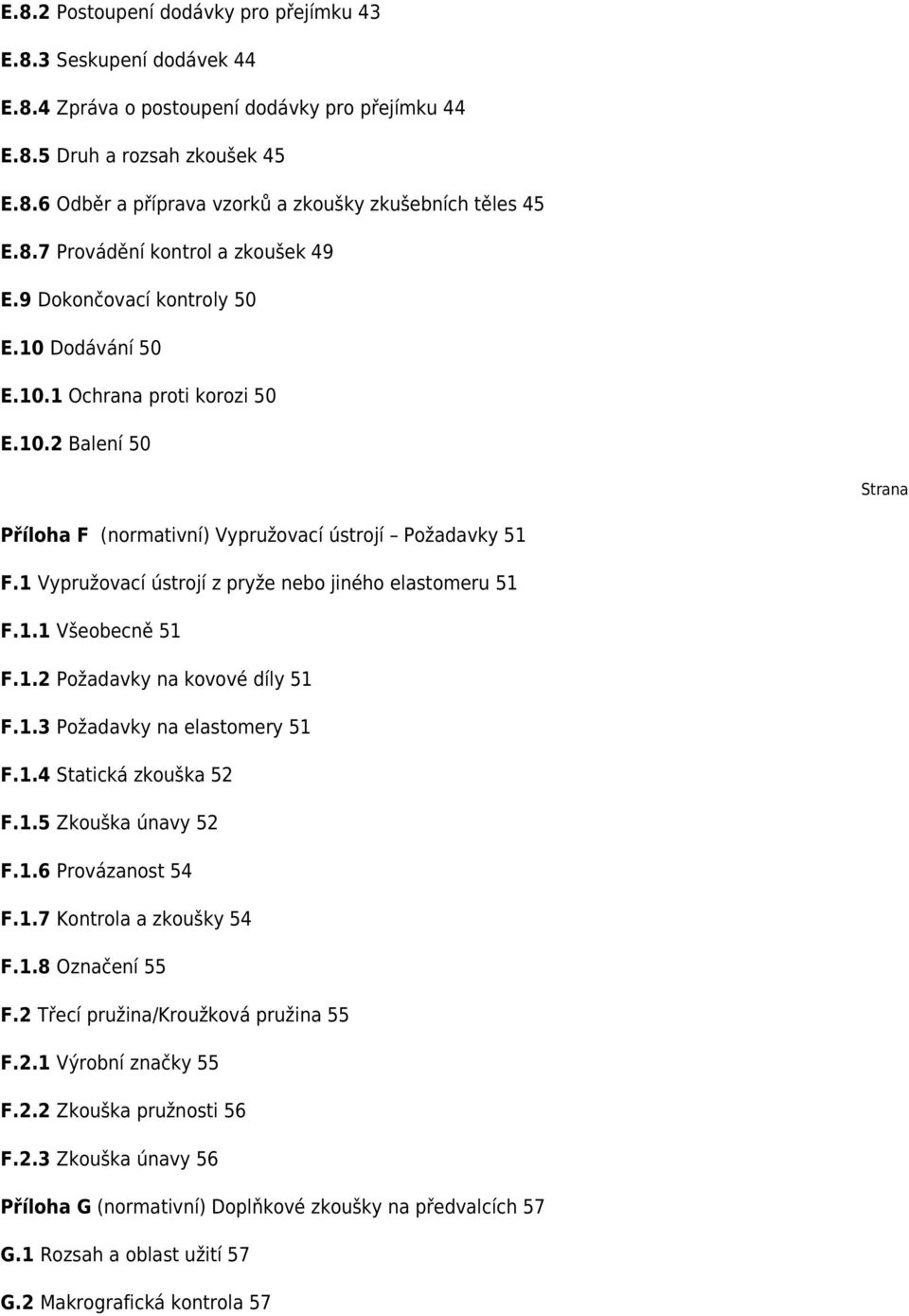 1 Vypružovací ústrojí z pryže nebo jiného elastomeru 51 F.1.1 Všeobecně 51 F.1.2 Požadavky na kovové díly 51 F.1.3 Požadavky na elastomery 51 F.1.4 Statická zkouška 52 F.1.5 Zkouška únavy 52 F.1.6 Provázanost 54 F.