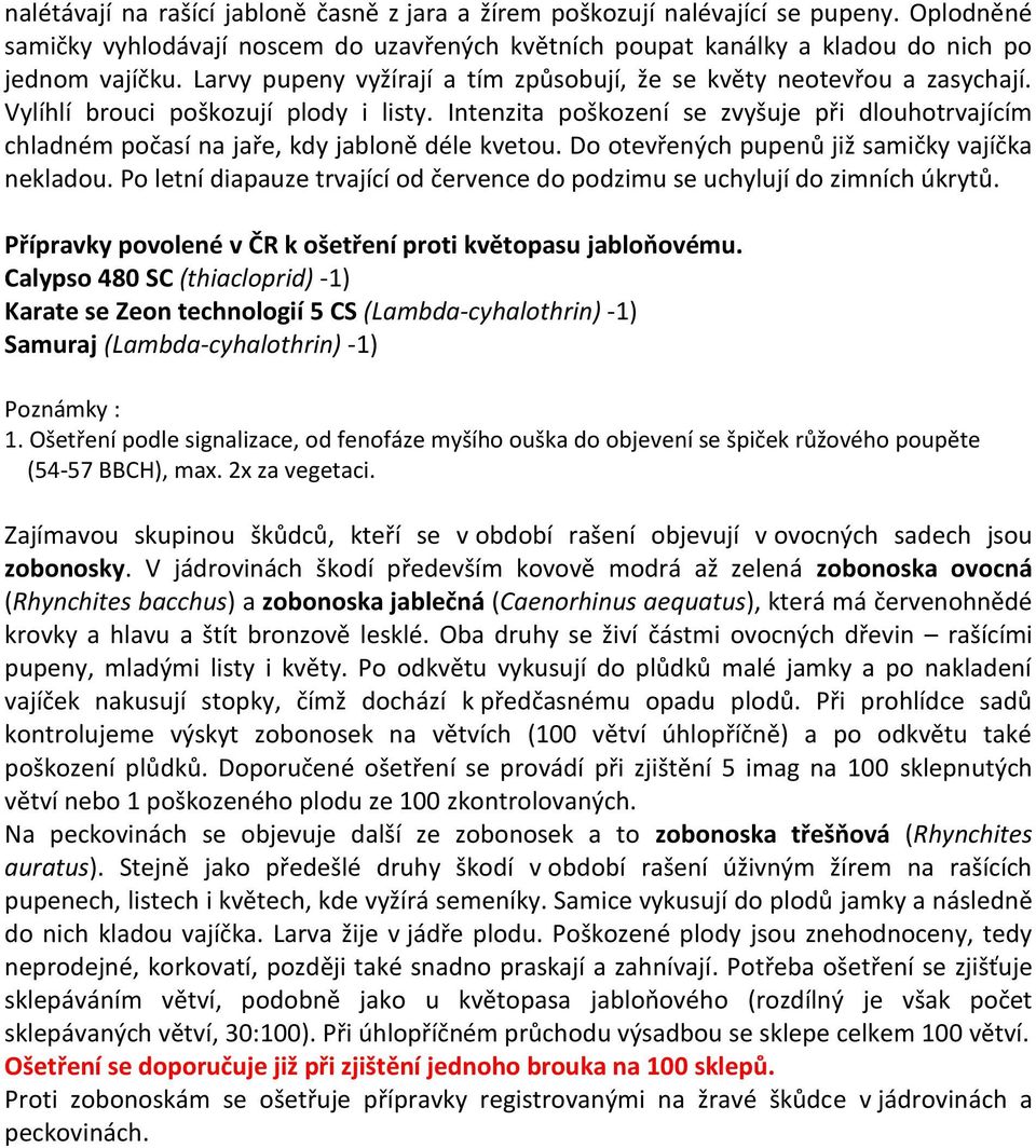 Intenzita poškození se zvyšuje při dlouhotrvajícím chladném počasí na jaře, kdy jabloně déle kvetou. Do otevřených pupenů již samičky vajíčka nekladou.