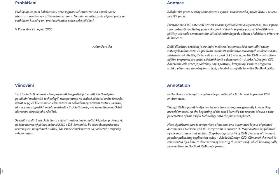 srpna 2006 Adam Perutka Anotace Bakalářská práce se zabývá možnostmi využití značkovacího jazyka XML v současné DTP praxi.