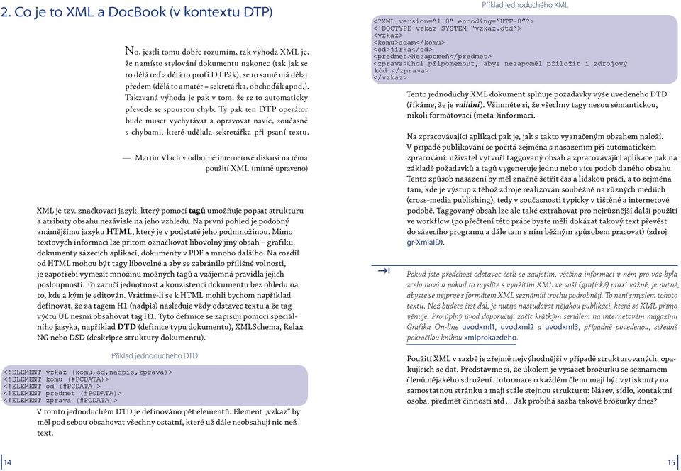 Ty pak ten DTP operátor bude muset vychytávat a opravovat navíc, současně s chybami, které udělala sekretářka při psaní textu.