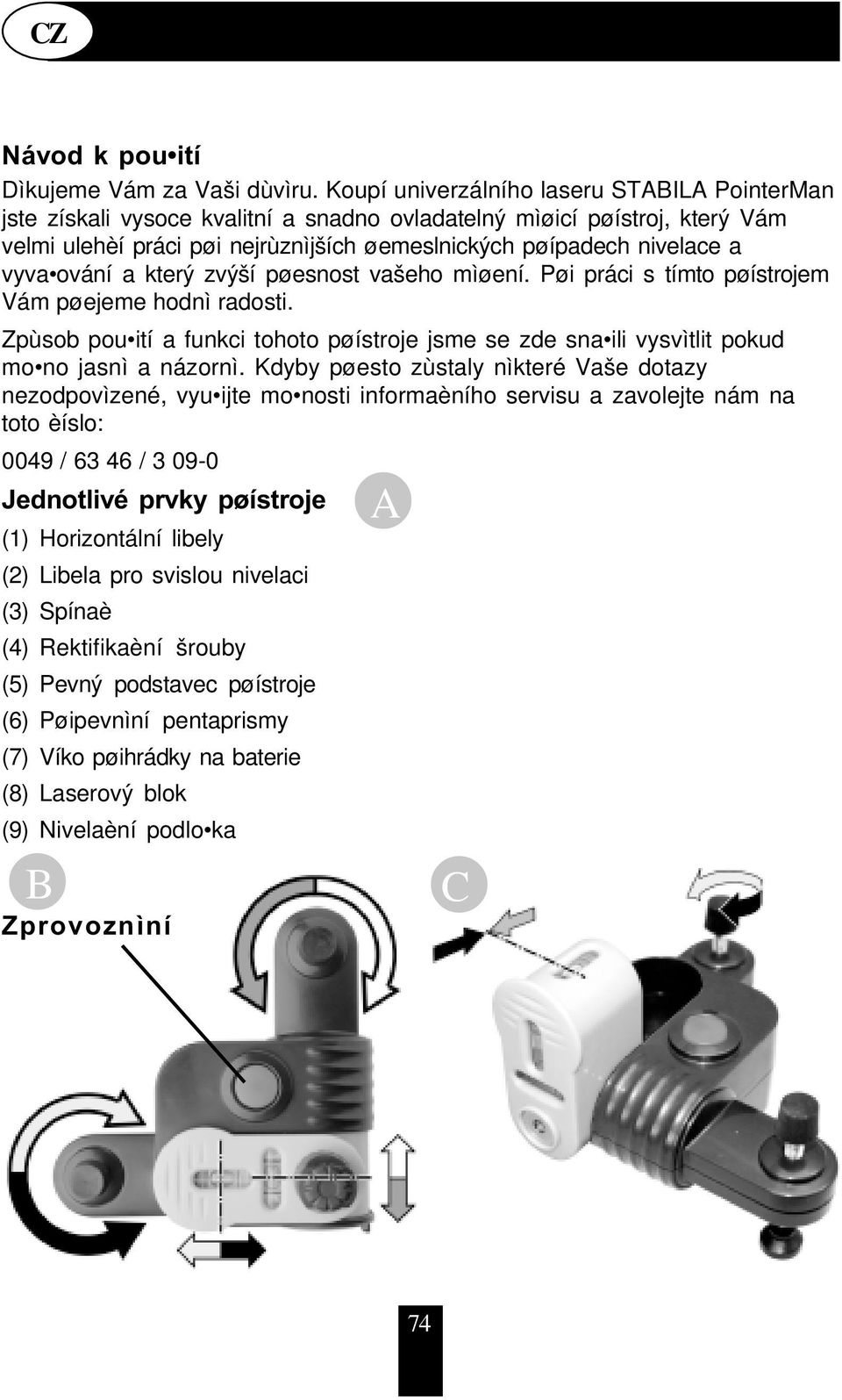 ování a který zvýší pøesnost vašeho mìøení. Pøi práci s tímto pøístrojem Vám pøejeme hodnì radosti. Zpùsob pou ití a funkci tohoto pøístroje jsme se zde sna ili vysvìtlit pokud mo no jasnì a názornì.