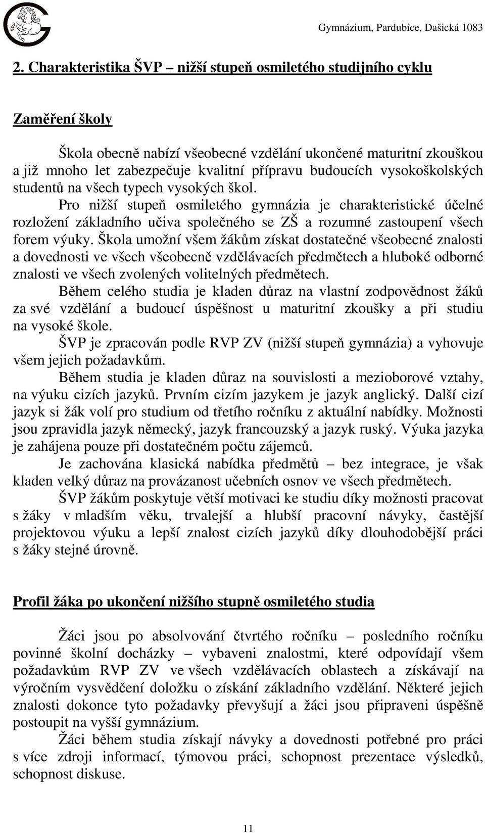 Pro nižší stupeň osmiletého gymnázia je charakteristické účelné rozložení základního učiva společného se ZŠ a rozumné zastoupení všech forem výuky.