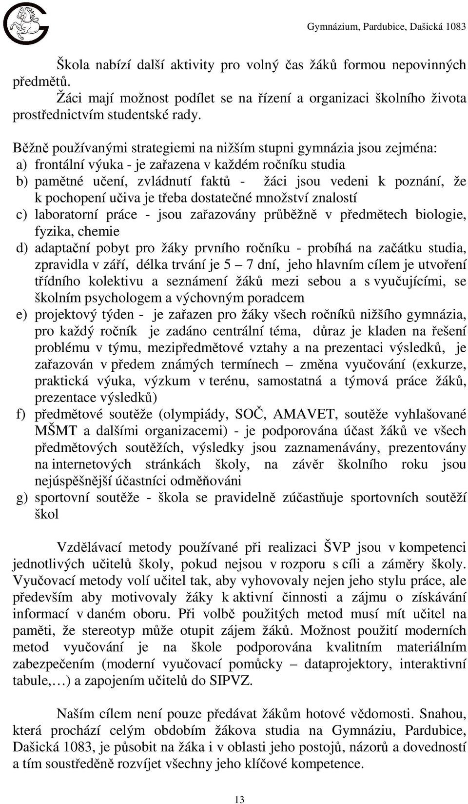 pochopení učiva je třeba dostatečné množství znalostí c) laboratorní práce - jsou zařazovány průběžně v předmětech biologie, fyzika, chemie d) adaptační pobyt pro žáky prvního ročníku - probíhá na