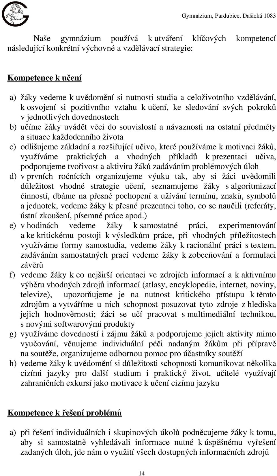 každodenního života c) odlišujeme základní a rozšiřující učivo, které používáme k motivaci žáků, využíváme praktických a vhodných příkladů k prezentaci učiva, podporujeme tvořivost a aktivitu žáků