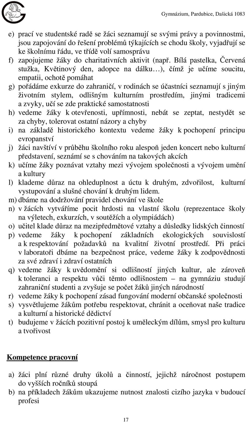 Bílá pastelka, Červená stužka, Květinový den, adopce na dálku ), čímž je učíme soucitu, empatii, ochotě pomáhat g) pořádáme exkurze do zahraničí, v rodinách se účastníci seznamují s jiným životním