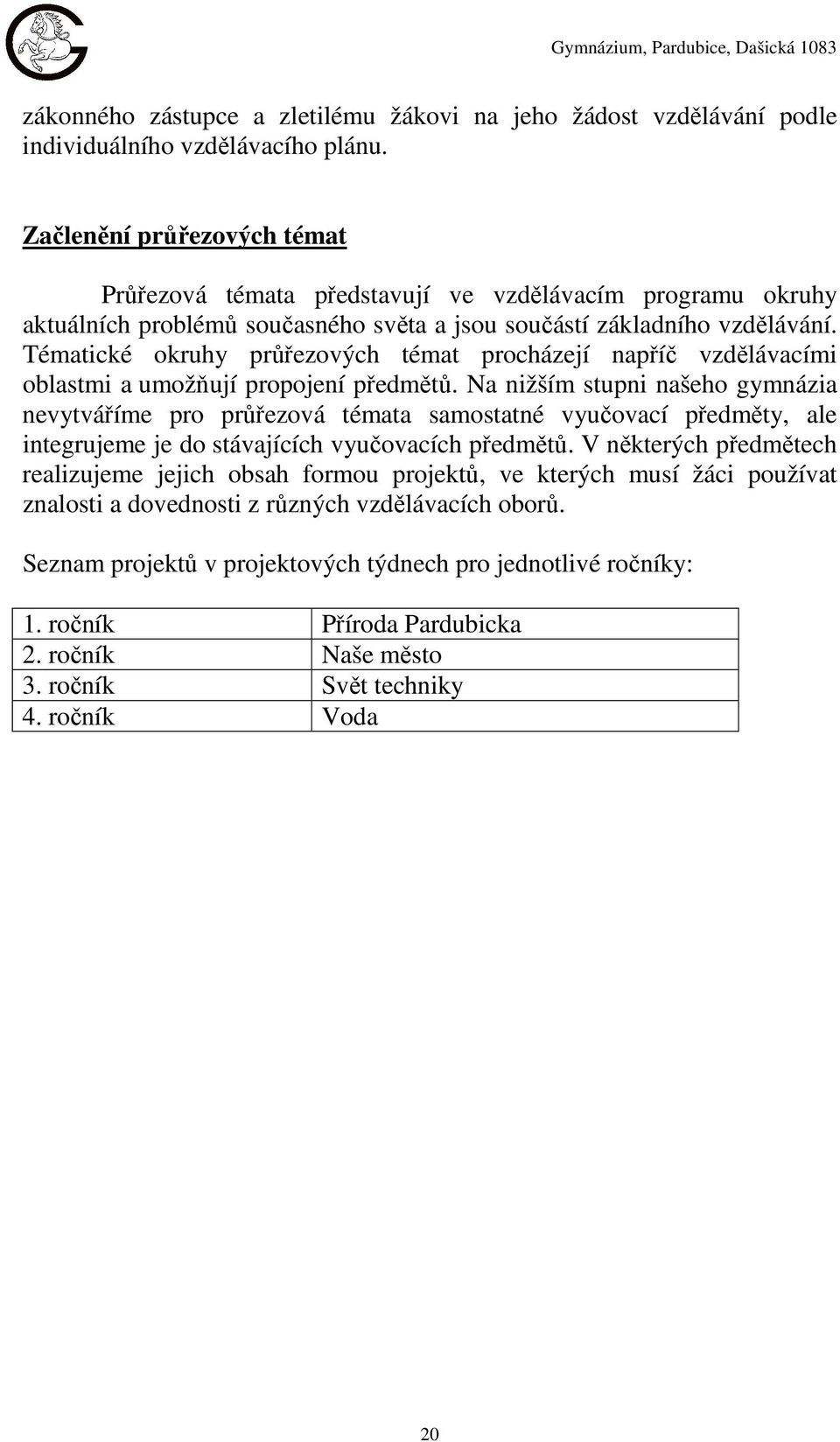 Tématické okruhy průřezových témat procházejí napříč vzdělávacími oblastmi a umožňují propojení předmětů.