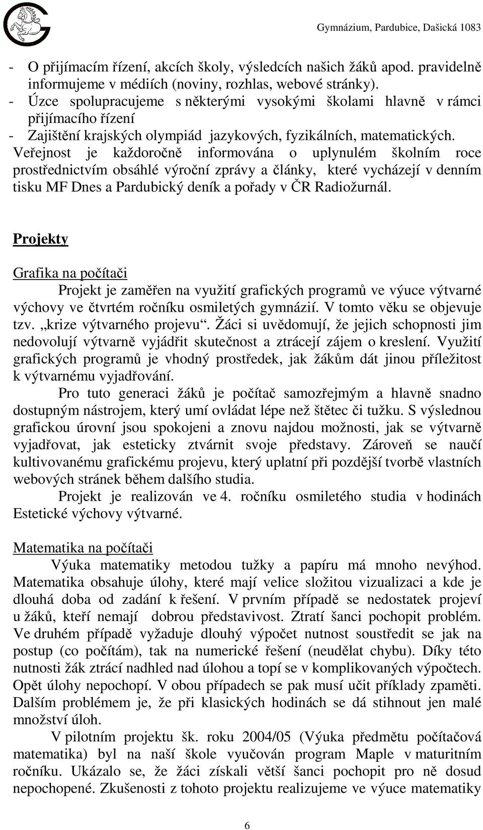 Veřejnost je každoročně informována o uplynulém školním roce prostřednictvím obsáhlé výroční zprávy a články, které vycházejí v denním tisku MF Dnes a Pardubický deník a pořady v ČR Radiožurnál.