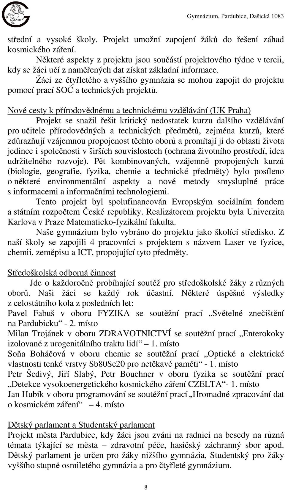 Žáci ze čtyřletého a vyššího gymnázia se mohou zapojit do projektu pomocí prací SOČ a technických projektů.