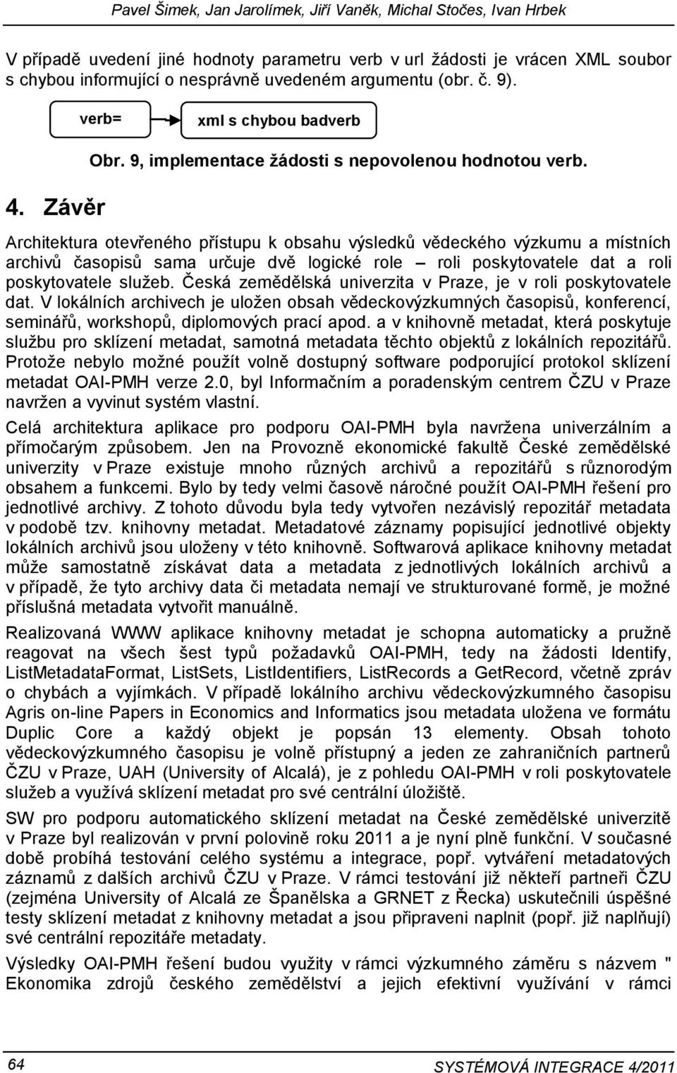 Architektura otevřeného přístupu k obsahu výsledků vědeckého výzkumu a místních archivů časopisů sama určuje dvě logické role roli poskytovatele dat a roli poskytovatele.