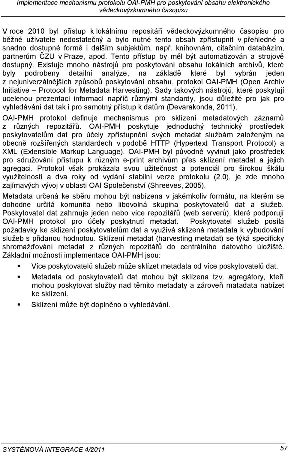 Existuje mnoho nástrojů pro poskytování obsahu lokálních archívů, které byly podrobeny detailní analýze, na základě které byl vybrán jeden z nejuniverzálnějších způsobů poskytování obsahu, protokol