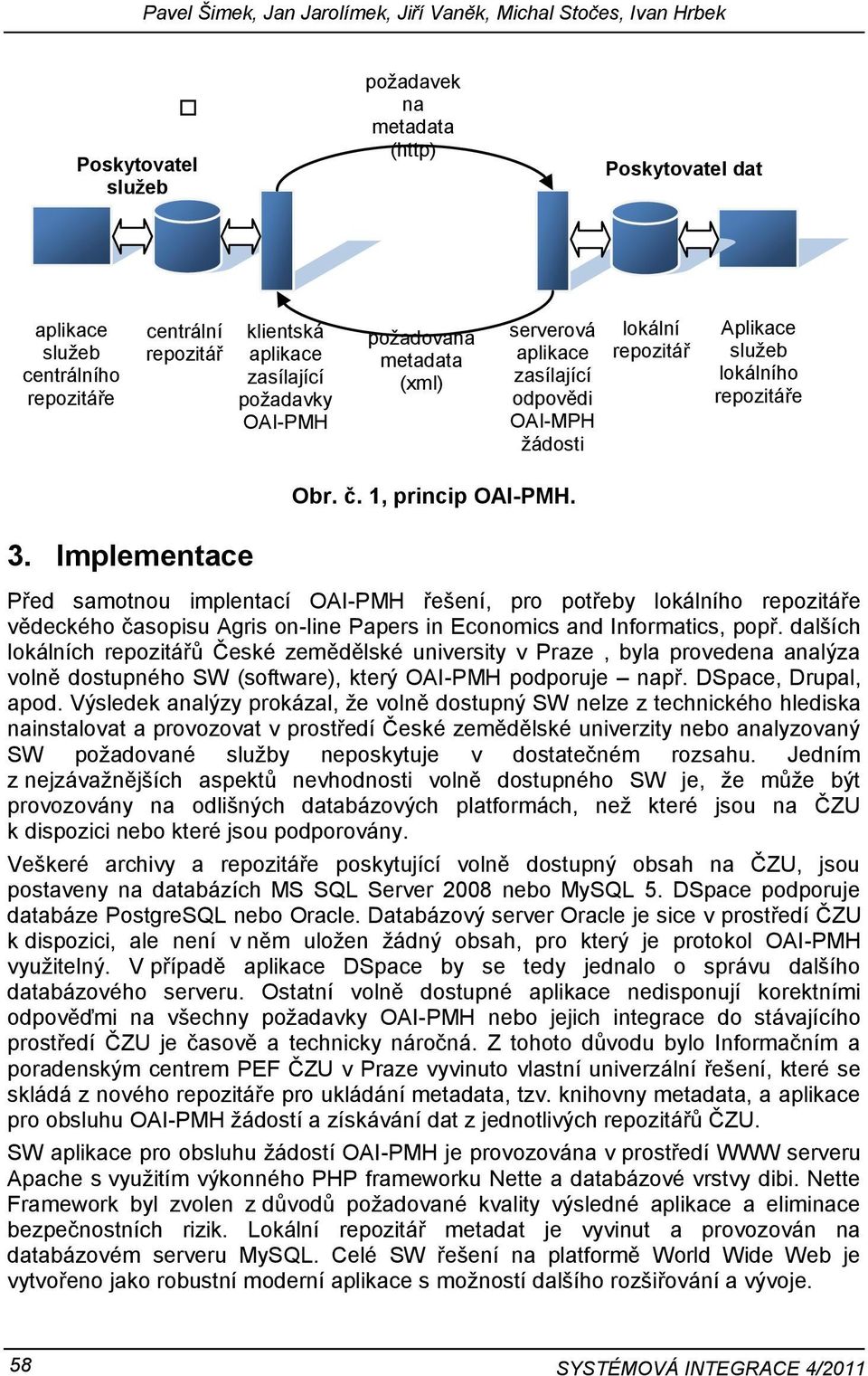 Implementace Před samotnou implentací OAI-PMH řešení, pro potřeby lokálního e vědeckého časopisu Agris on-line Papers in Economics and Informatics, popř.