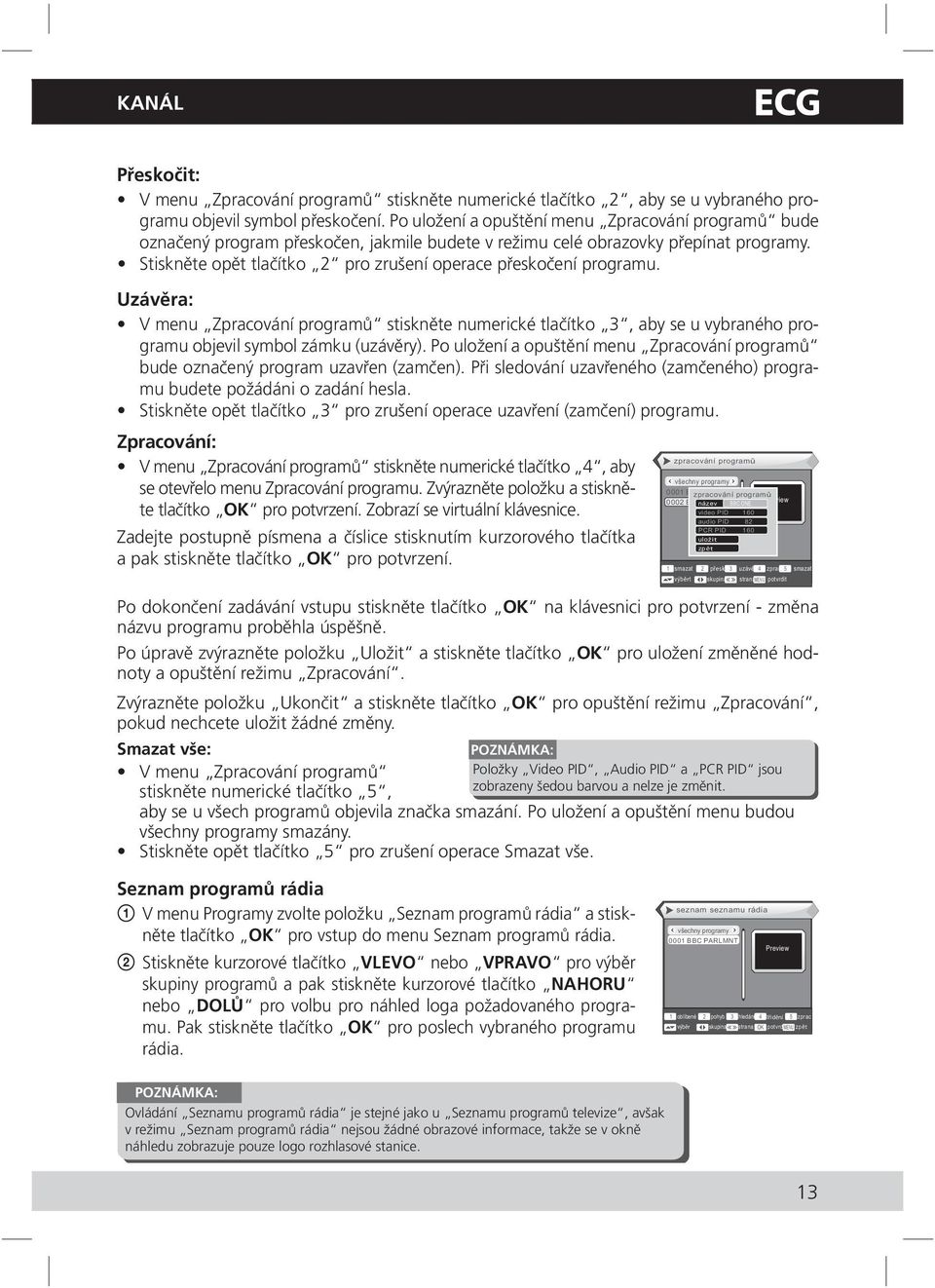 Stiskněte opět tlačítko 2 pro zrušení operace přeskočení programu. Uzávěra: V menu Zpracování programů stiskněte numerické tlačítko 3, aby se u vybraného programu objevil symbol zámku (uzávěry).