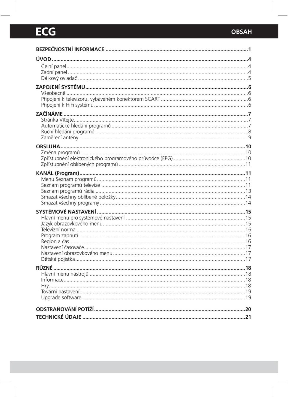 ..10 Zpřístupnění elektronického programového průvodce (EPG)...10 Zpřístupnění oblíbených programů...11 KANÁL (Program)...11 Menu Seznam programů...11 Seznam programů televize.