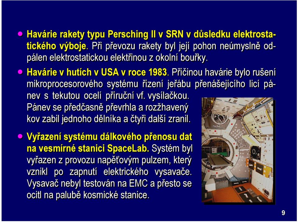 Příčinou havárie bylo rušení mikroprocesorového systému řízení jeřábu přenášejícího ejícího licí pá- nev s tekutou ocelí příruční vf.. vysílačkou.