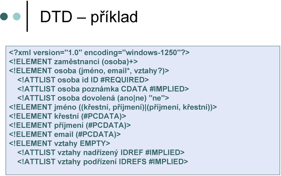 ATTLIST osoba dovolená (ano ne) "ne"> <!ELEMENT jméno ((křestní, příjmení) (příjmení, křestní))> <!