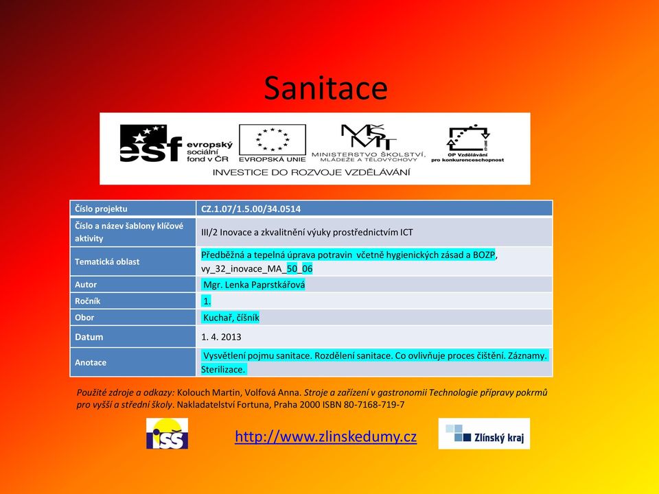 Lenka Paprstkářová Kuchař, číšník Datum 1. 4. 2013 Anotace Vysvětlení pojmu sanitace. Rozdělení sanitace. Co ovlivňuje proces čištění. Záznamy. Sterilizace.