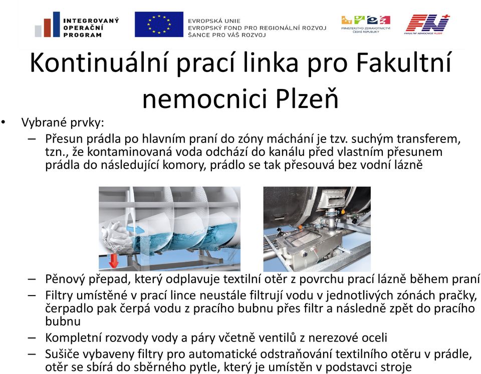 povrchu prací lázně během praní Filtry umístěné v prací lince neustále filtrují vodu v jednotlivých zónách pračky, čerpadlo pak čerpá vodu z pracího bubnu přes filtr a následně zpět