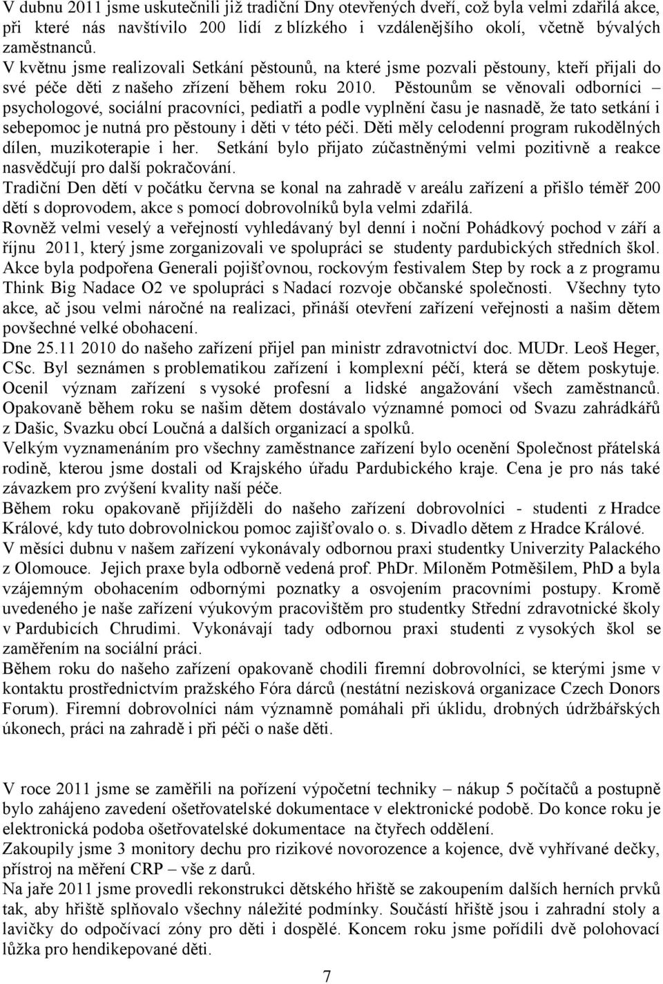 Pěstounům se věnovali odborníci psychologové, sociální pracovníci, pediatři a podle vyplnění času je nasnadě, že tato setkání i sebepomoc je nutná pro pěstouny i děti v této péči.