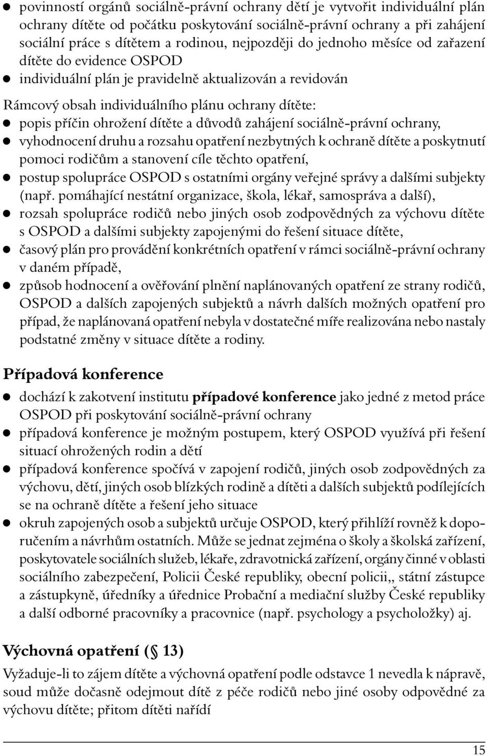 dítěte a důvodů zahájení sociálně-právní ochrany, vyhodnocení druhu a rozsahu opatření nezbytných k ochraně dítěte a poskytnutí pomoci rodičům a stanovení cíle těchto opatření, postup spolupráce