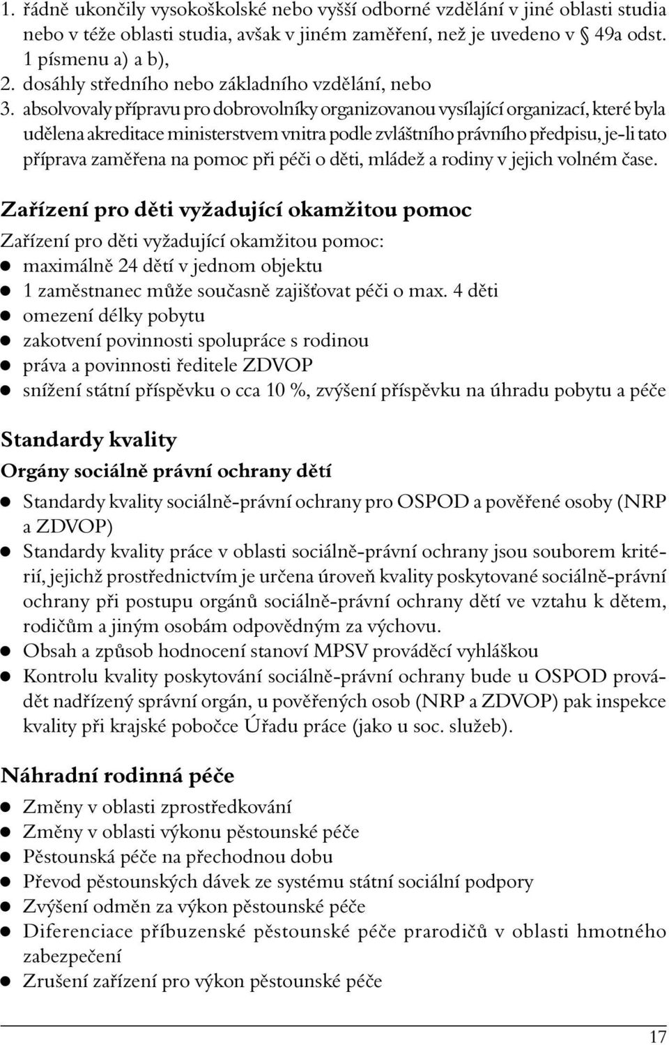 absolvovaly přípravu pro dobrovolníky organizovanou vysílající organizací, které byla udělena akreditace ministerstvem vnitra podle zvláštního právního předpisu, je-li tato příprava zaměřena na pomoc