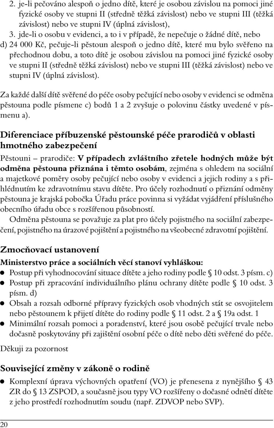 jde-li o osobu v evidenci, a to i v případě, že nepečuje o žádné dítě, nebo d) 24 000 Kč, pečuje-li pěstoun alespoň o jedno dítě, které mu bylo svěřeno na přechodnou dobu, a toto dítě je osobou