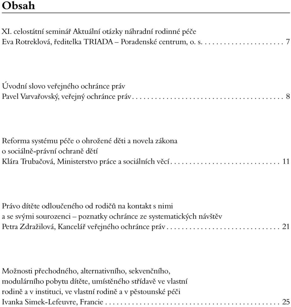 ............................ 11 Právo dítěte odloučeného od rodičů na kontakt s nimi a se svými sourozenci poznatky ochránce ze systematických návštěv Petra Zdražilová, Kancelář veřejného ochránce práv.