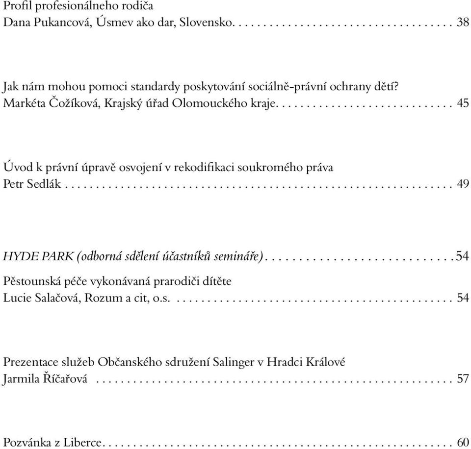 .............................................................. 49 HYDE PARK (odborná sdělení účastníků semináře)............................54 Pěstounská péče vykonávaná prarodiči dítěte Lucie Salačová, Rozum a cit, o.