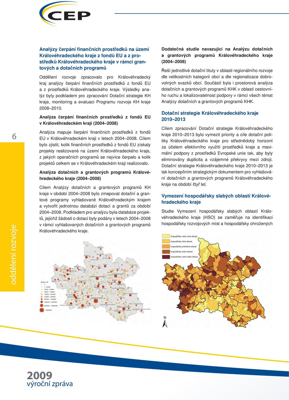 Výsledky analýz byly podkladem pro zpracování Dotační strategie KH kraje, monitoring a evaluaci Programu rozvoje KH kraje 2008 2010.