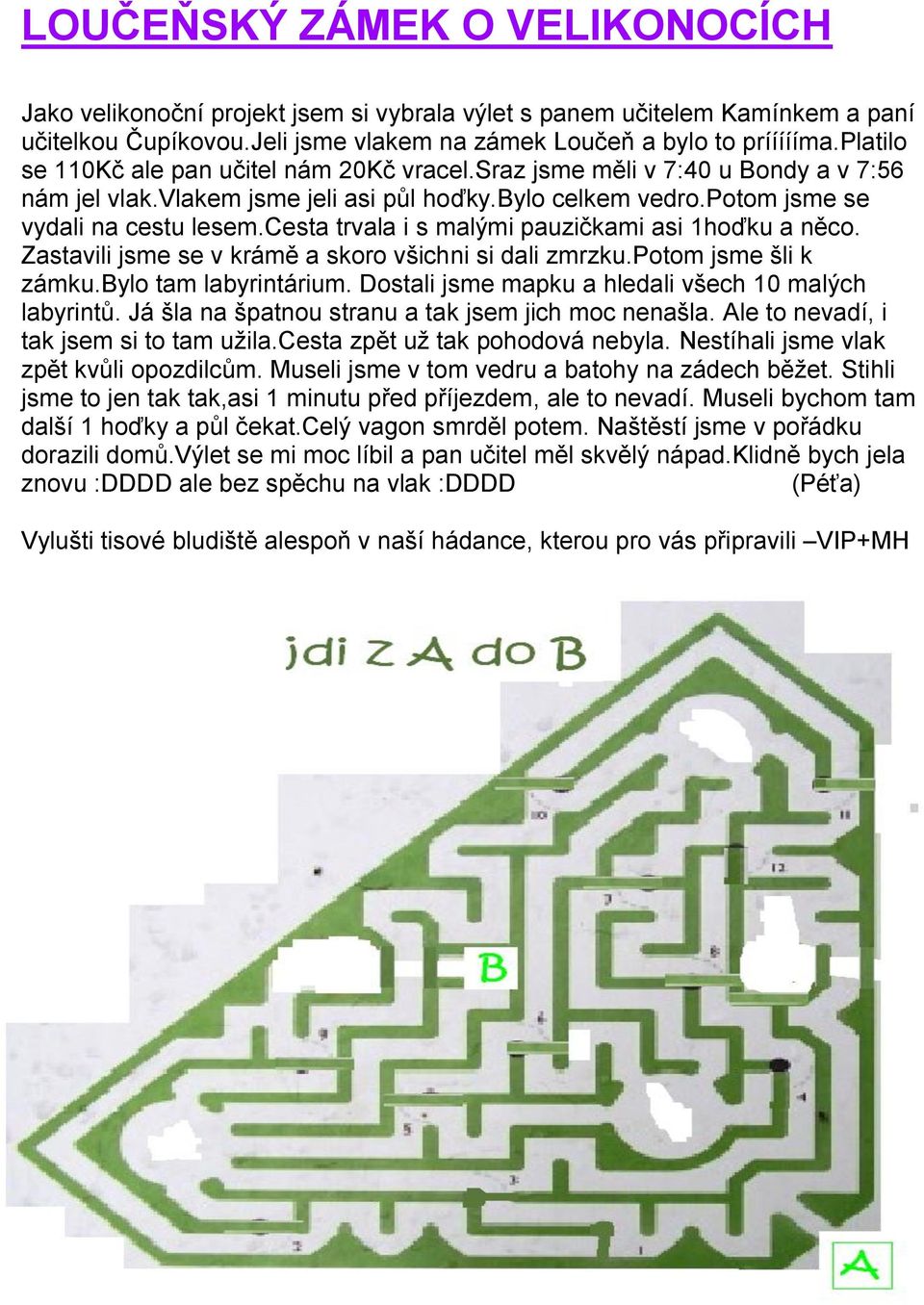 cesta trvala i s malými pauzičkami asi 1hoďku a něco. Zastavili jsme se v krámě a skoro všichni si dali zmrzku.potom jsme šli k zámku.bylo tam labyrintárium.