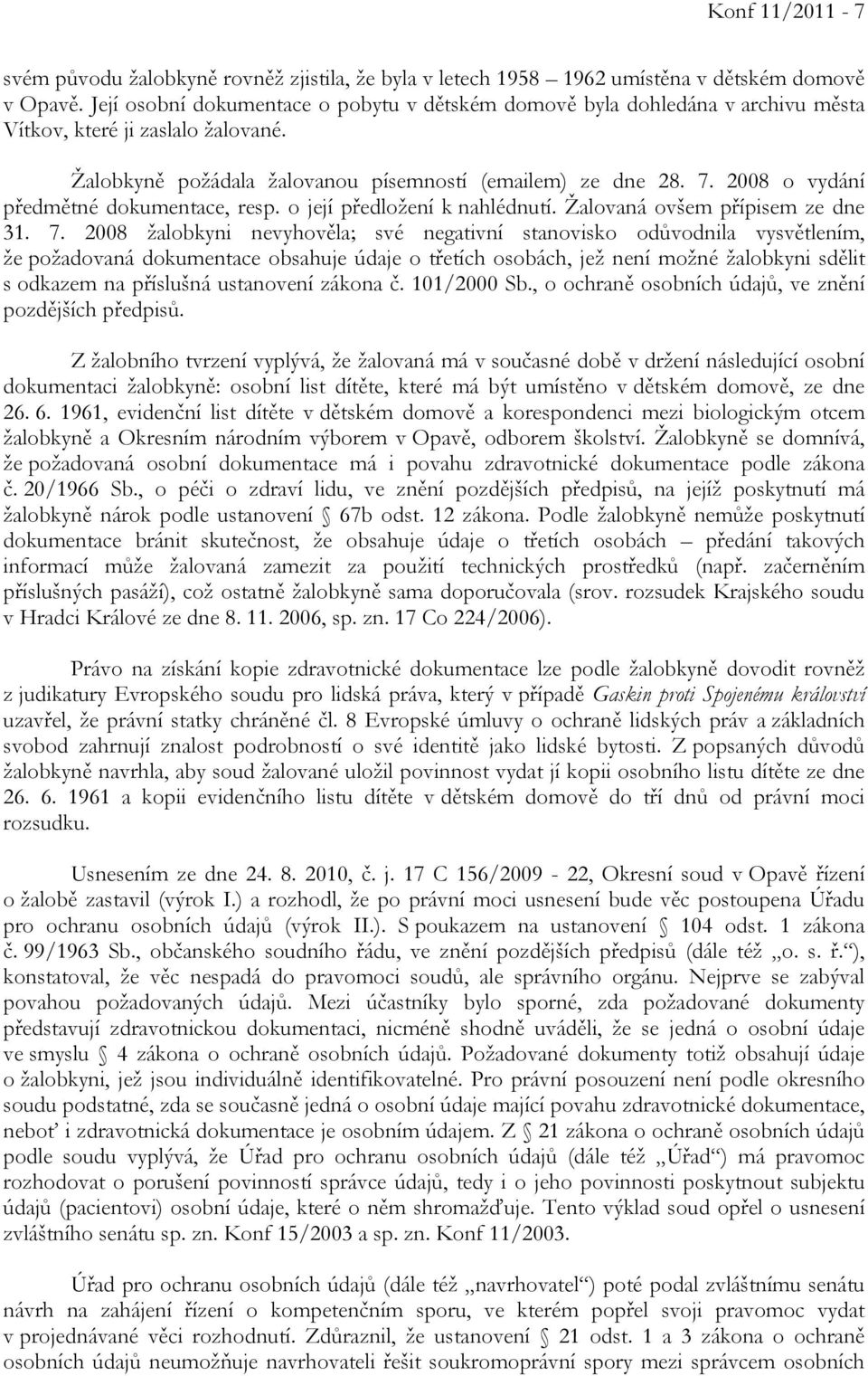 2008 o vydání předmětné dokumentace, resp. o její předložení k nahlédnutí. Žalovaná ovšem přípisem ze dne 31. 7.