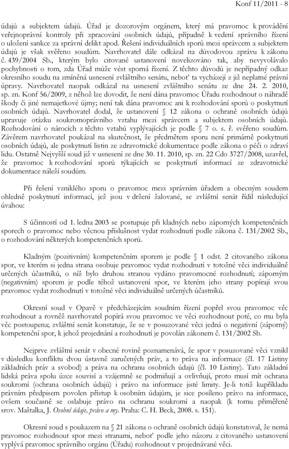 Řešení individuálních sporů mezi správcem a subjektem údajů je však svěřeno soudům. Navrhovatel dále odkázal na důvodovou zprávu k zákonu č. 439/2004 Sb.