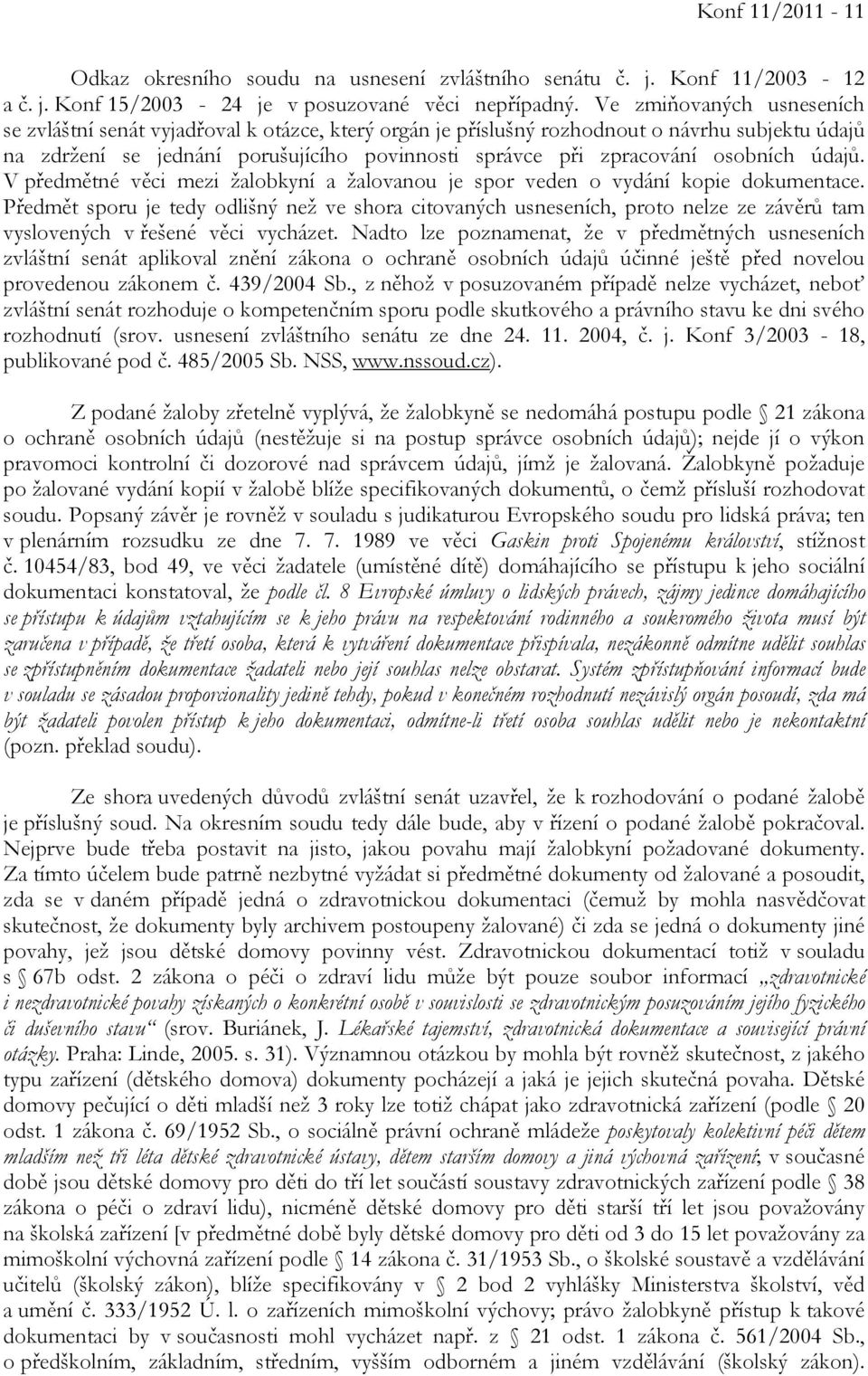 osobních údajů. V předmětné věci mezi žalobkyní a žalovanou je spor veden o vydání kopie dokumentace.