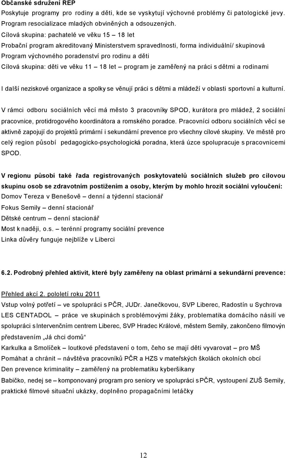 děti ve věku 11 18 let program je zaměřený na práci s dětmi a rodinami I další neziskové organizace a spolky se věnují práci s dětmi a mládeží v oblasti sportovní a kulturní.