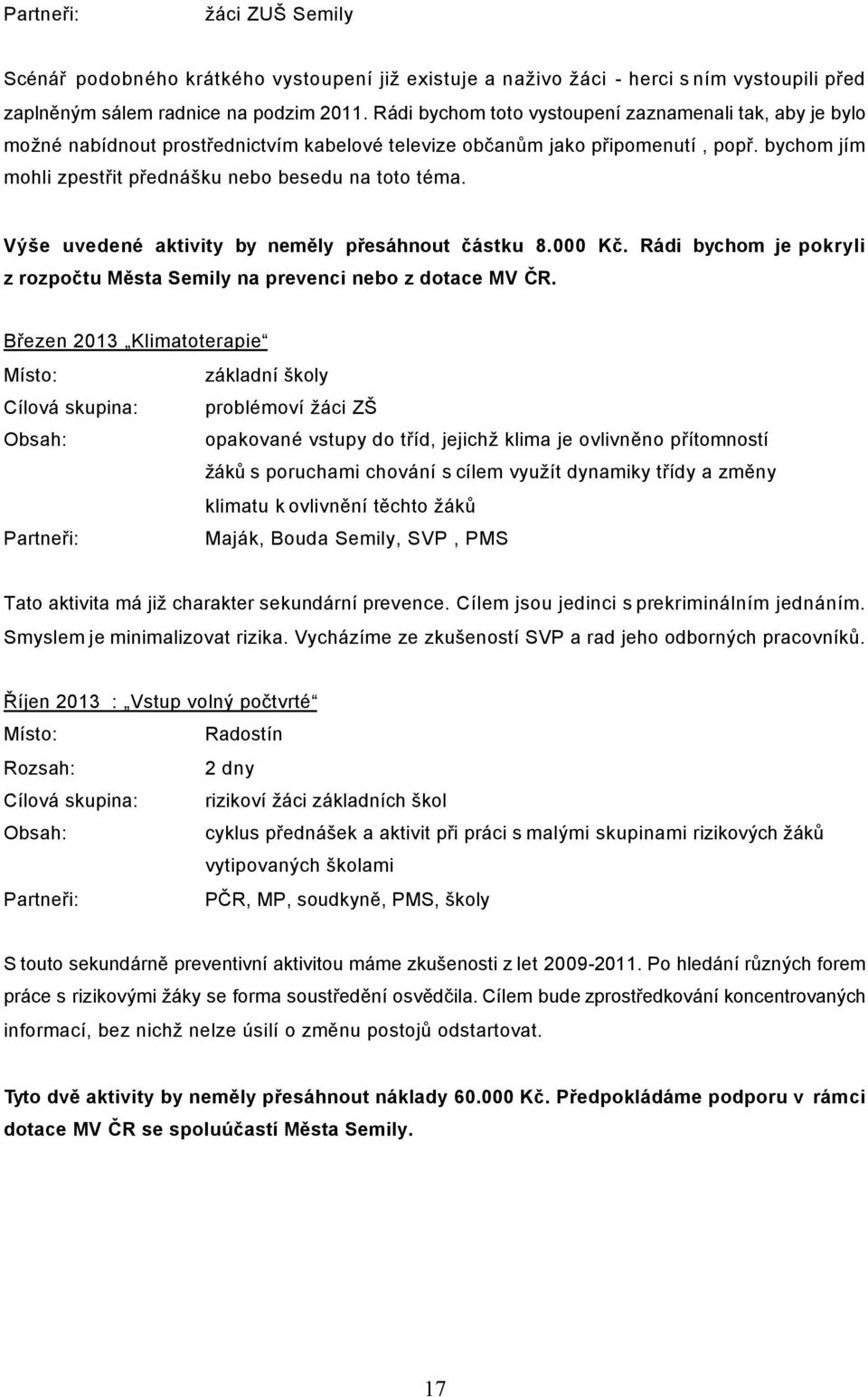 Výše uvedené aktivity by neměly přesáhnout částku 8.000 Kč. Rádi bychom je pokryli z rozpočtu Města Semily na prevenci nebo z dotace MV ČR.