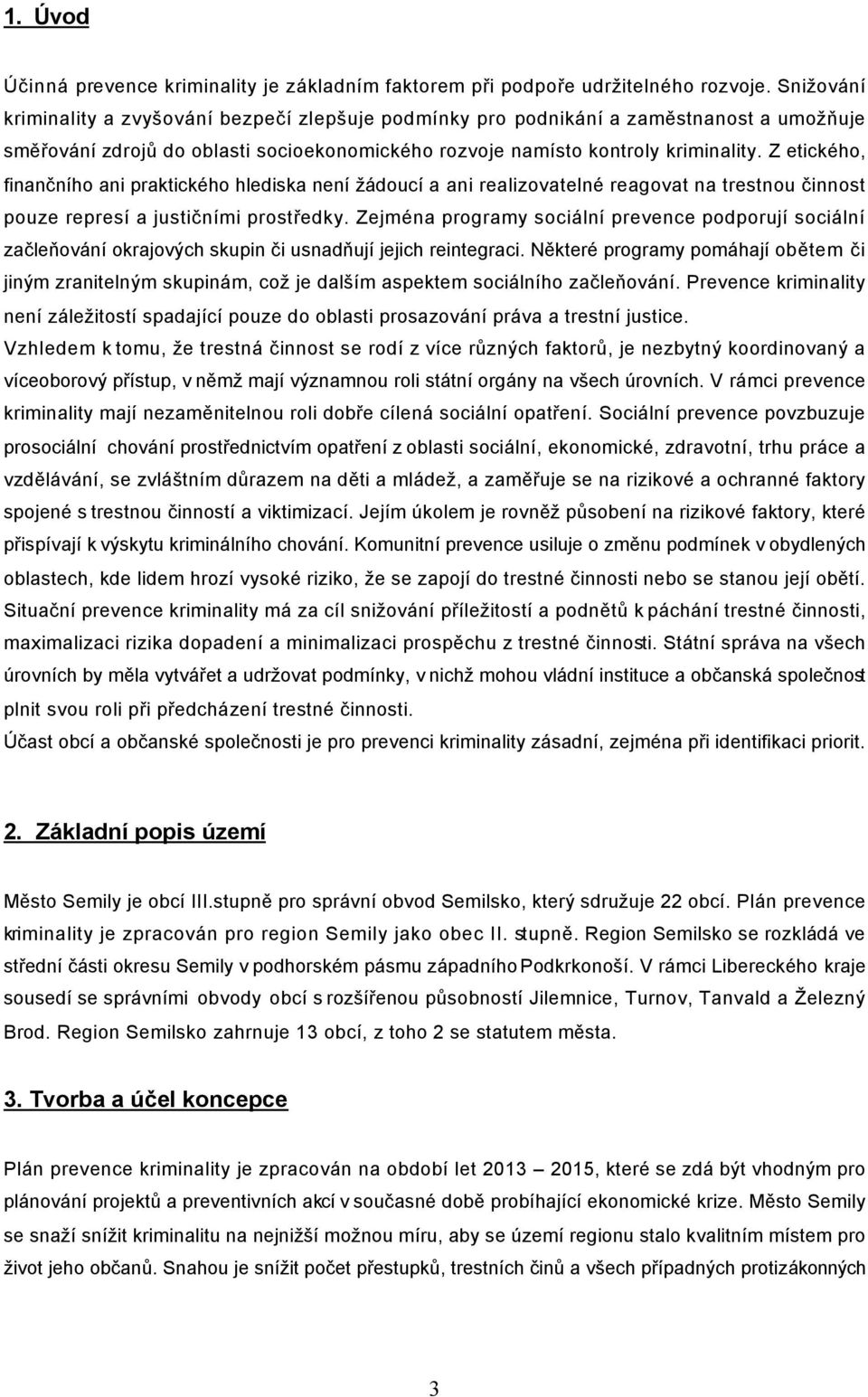 Z etického, finančního ani praktického hlediska není žádoucí a ani realizovatelné reagovat na trestnou činnost pouze represí a justičními prostředky.