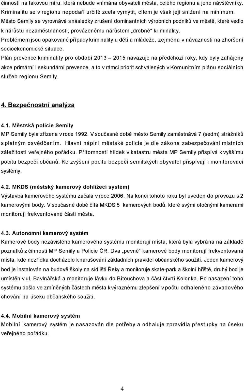 Problémem jsou opakované případy kriminality u dětí a mládeže, zejména v návaznosti na zhoršení socioekonomické situace.