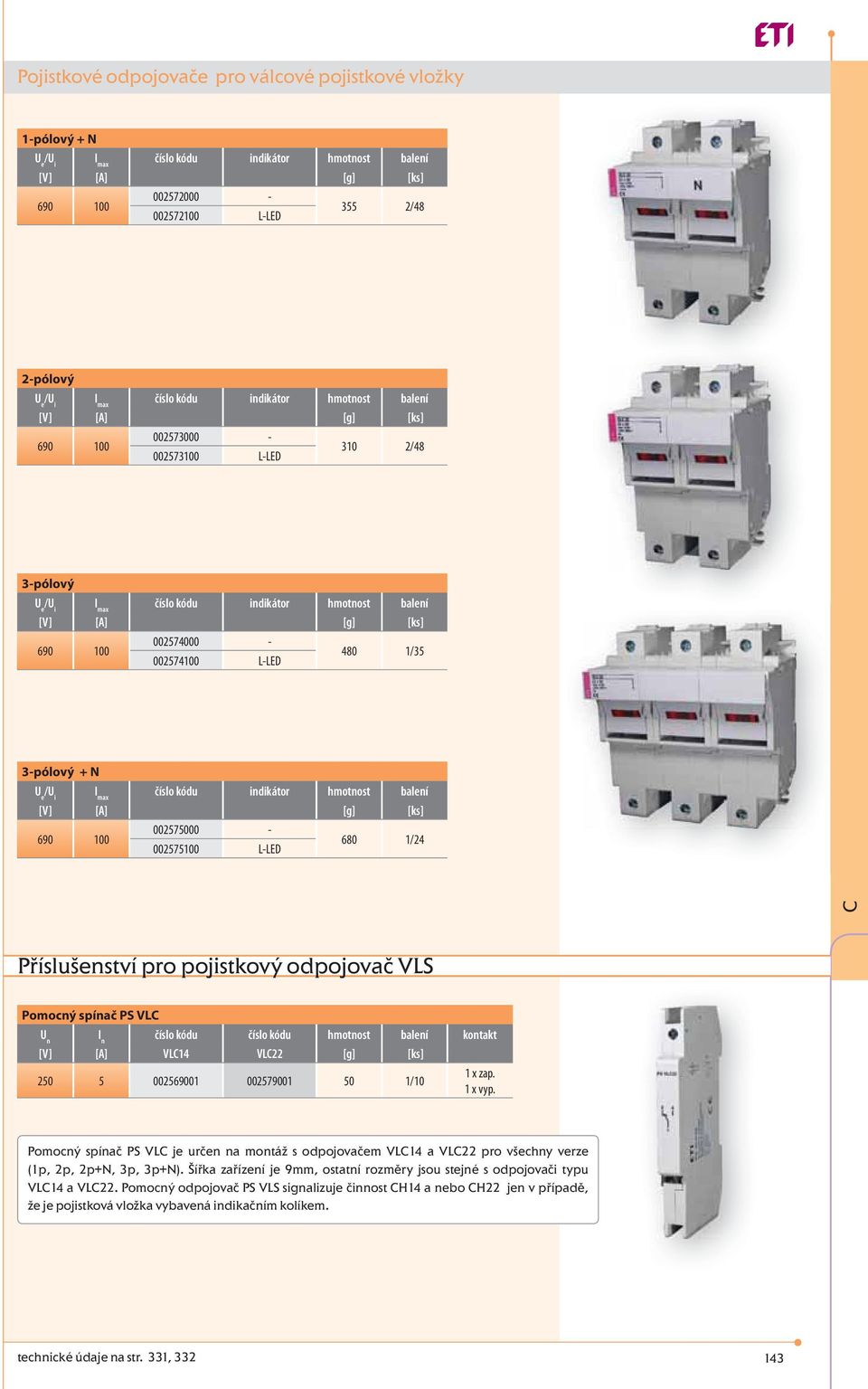 002579001 50 1/10 1 x zap. 1 x vyp. Pomocný spínač PS VL je určen na montáž s odpojovačem VL14 a VL22 pro všechny verze (1p, 2p, 2p+N, 3p, 3p+N).