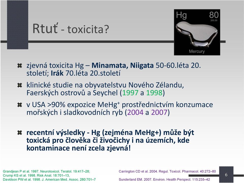 století klinické studie na obyvatelstvu Nového Zélandu, Faerských ostrovů a Seychel (1997a 1998) v USA >90% expozice MeHg + prostřednictvím konzumace mořských i sladkovodních