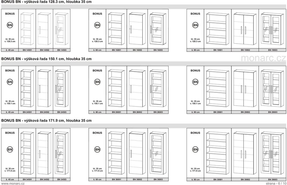 60 cm BN 26001 BN 26002 BN 26003 BN 29001 BN 29002 BN 29003 BN - výšková øada 171.9 cm, hloubka 35 cm BN BN BN v. 171.9 cm v. 171.9 cm v. 171.9 cm BN 34501 BN 34502 BN 34503 š.