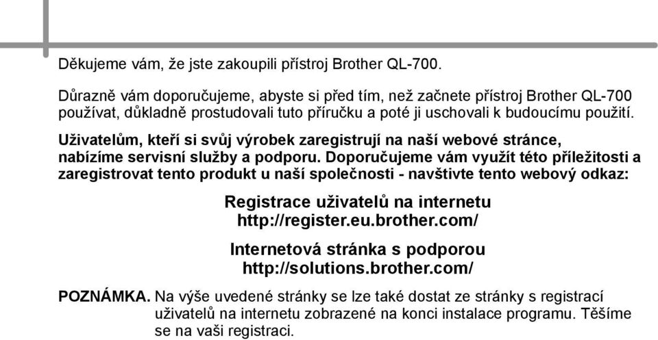 Uživatelům, kteří si svůj výrobek zaregistrují na naší webové stránce, nabízíme servisní služby a podporu.